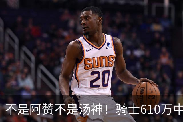 不是阿赞不是汤神！骑士610万中产淘宝西甲MVP，哈登36岁冲冠窗口被锋线卡死