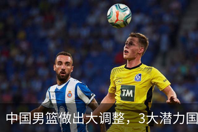 中国男篮做出大调整，3大潜力国手集体离队，大赛在即却自减战力