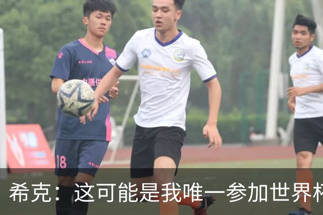 希克：这可能是我唯一参加世界杯的机会，希望捷克球迷支持我们